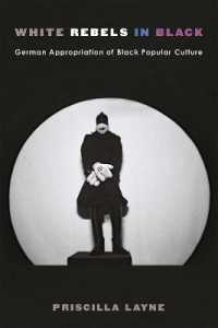 White Rebels in Black : German Appropriation of Black Popular Culture (Social History, Popular Culture, and Politics in Germany)