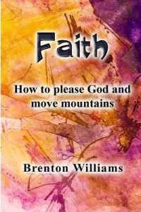 Faith : Pleasing God and moving mountains