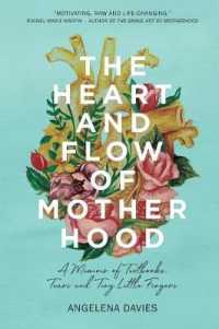 The Heart and Flow of Motherhood : A Memoir of Textbooks, Tears and Tiny Little Fingers