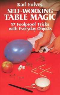 Self-Working Table Magic: 97 Foolproof Tricks with Everyday Objects : 97 Foolproof Tricks with Everyday Objects (Dover Magic Books)