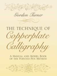 The Technique of Copperplate Calligraphy : A Manual and Model Book of the Pointed Pen Method (Lettering， Calligraphy， Typography)