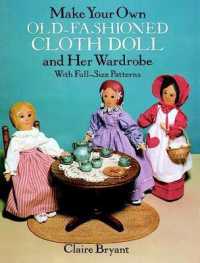 Make Your Own Old-Fashioned Cloth Doll and Her Wardrobe: with Full-Size Patterns : With Full-Size Patterns