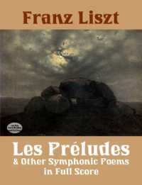 Les Preludes and Other Symphonic Poems : In Full Score