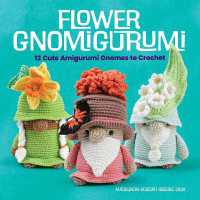 Flower Gnomigurumi: 12 Cute Amigurumi Gnomes to Crochet