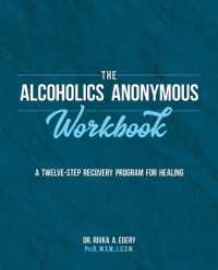 The Alcoholics Anonymous Workbook : A Twelve-Step Recovery Program for Healing