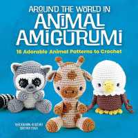 Around the World in Animal Amigurumi : 16 Adorable Animal Patterns to Crochet