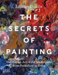The Secrets of Painting : The Hidden Art of the Masterpiece from Prehistory to Today