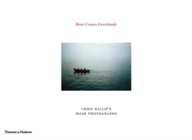 Here Comes Everybody : Chris Killip's Irish Photographs
