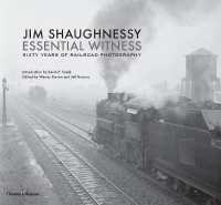 Jim Shaughnessy: Essential Witness : Sixty Years of Railroad Photography