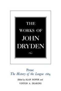 The Works of John Dryden, Volume XVIII : Prose: the History of the League, 1684 (Works of John Dryden)