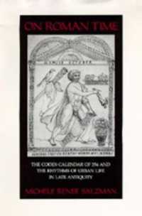 On Roman Time : The Codex-Calendar of 354 and the Rhythms of Urban Life in Late Antiquity (Transformation of the Classical Heritage)