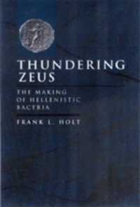 Thundering Zeus : The Making of Hellenistic Bactria (Hellenistic Culture and Society)