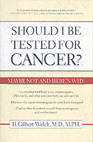 Should I Be Tested for Cancer? : Maybe Not and Here's Why