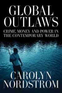 グローバルな犯罪者：犯罪、マネーと権力<br>Global Outlaws : Crime, Money, and Power in the Contemporary World (California Series in Public Anthropology)