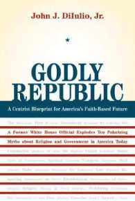 信仰に基盤を置くアメリカの中道的未来図<br>Godly Republic : A Centrist Blueprint for America's Faith-Based Future: A Former White House Official Explodes Ten Polarizing Myths about Religion and Government in America Today (Wildavsky Forum Series)