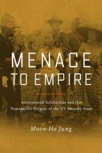 Menace to Empire : Anticolonial Solidarities and the Transpacific Origins of the US Security State (American Crossroads)