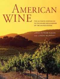 American Wine : The Ultimate Companion to the Wines and Wineries of the United States