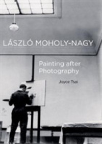 Laszlo Moholy-Nagy : Painting after Photography (The Phillips Collection Book Prize Series)