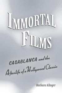 Immortal Films : 'Casablanca' and the Afterlife of a Hollywood Classic