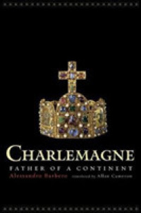 シャルルマーニュ：ヨーロッパ大陸の父（英訳）<br>Charlemagne : Father of a Continent