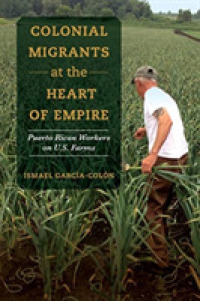 Colonial Migrants at the Heart of Empire : Puerto Rican Workers on U.S. Farms (American Crossroads)