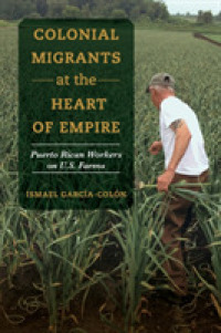 Colonial Migrants at the Heart of Empire : Puerto Rican Workers on U.S. Farms (American Crossroads)