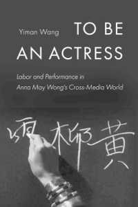 To Be an Actress : Labor and Performance in Anna May Wong's Cross-Media World (Feminist Media Histories)