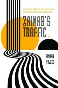 Zainab's Traffic : Moving Saints, Selves, and Others across Borders (Atelier: Ethnographic Inquiry in the Twenty-first Century)