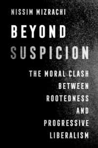 Beyond Suspicion : The Moral Clash between Rootedness and Progressive Liberalism (University of California Series in Jewish History and Cultures)