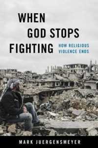 宗教的暴力はどうやって終わるのか<br>When God Stops Fighting : How Religious Violence Ends