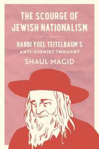 The Scourge of Jewish Nationalism : Rabbi Yoel Teitelbaum's Anti-Zionist Thought (University of California Series in Jewish History and Cultures)