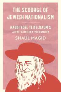 The Scourge of Jewish Nationalism : Rabbi Yoel Teitelbaum's Anti-Zionist Thought (University of California Series in Jewish History and Cultures)