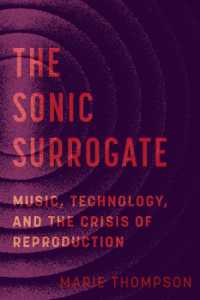 The Sonic Surrogate : Music, Technology, and the Crisis of Reproduction (California Studies in Music, Sound, and Media)