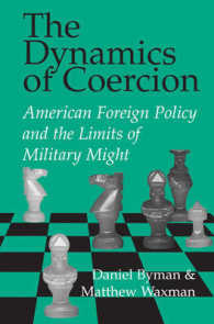 アメリカ対外政策と軍事力の限界<br>The Dynamics of Coercion : American Foreign Policy and the Limits of Military Might (Rand Studies in Policy Analysis)