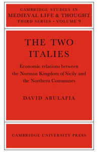 The Two Italies : Economic Relations between the Norman Kingdom of Sicily and the Northern Communes (Cambridge Studies in Medieval Life and Thought: Third Series)