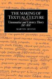 The Making of Textual Culture : 'Grammatica' and Literary Theory 350-1100 (Cambridge Studies in Medieval Literature)