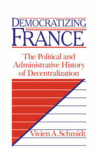 Democratizing France : The Political and Administrative History of Decentralization