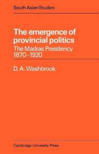 The Emergence of Provincial Politics : The Madras Presidency 1870-1920 (Cambridge South Asian Studies)