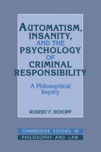 Automatism, Insanity, and the Psychology of Criminal Responsibility : A Philosophical Inquiry (Cambridge Studies in Philosophy and Law)