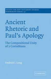 Ancient Rhetoric and Paul's Apology : The Compositional Unity of 2 Corinthians (Society for New Testament Studies Monograph Series)