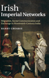 Irish Imperial Networks : Migration, Social Communication and Exchange in Nineteenth-Century India