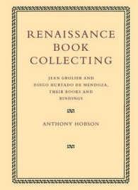 Renaissance Book Collecting : Jean Grolier and Diego Hurtado de Mendoza, their Books and Bindings