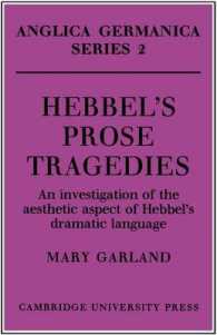 Hebbel's Prose Tragedies : An Investigation of the Aesthetic Aspect of Hebbel's Dramatic Language (Anglica Germanica Series 2)