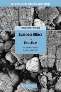 Business Ethics as Practice : Ethics as the Everyday Business of Business (Business, Value Creation, and Society)