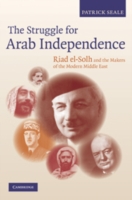 The Struggle for Arab Independence : Riad el-Solh and the Makers of the Modern Middle East