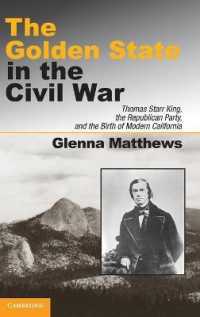 The Golden State in the Civil War : Thomas Starr King, the Republican Party, and the Birth of Modern California