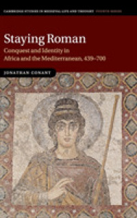 Staying Roman : Conquest and Identity in Africa and the Mediterranean, 439-700 (Cambridge Studies in Medieval Life and Thought: Fourth Series)