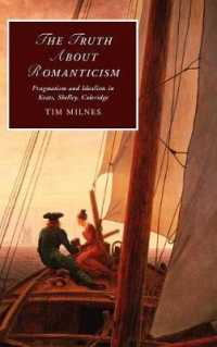 The Truth about Romanticism : Pragmatism and Idealism in Keats, Shelley, Coleridge (Cambridge Studies in Romanticism)