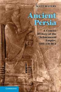 古代ペルシア史<br>Ancient Persia : A Concise History of the Achaemenid Empire, 550-330 BCE
