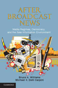 メディア、民主主義と新たな情報環境<br>After Broadcast News : Media Regimes, Democracy, and the New Information Environment (Communication, Society and Politics)
